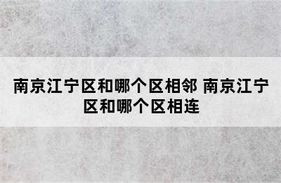 南京江宁区和哪个区相邻 南京江宁区和哪个区相连